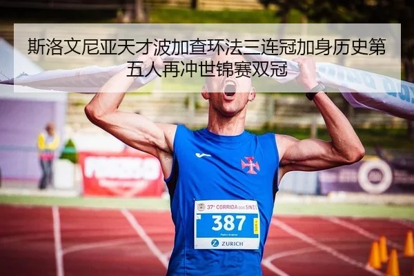 斯洛文尼亚天才波加查环法三连冠加身历史第五人再冲世锦赛双冠